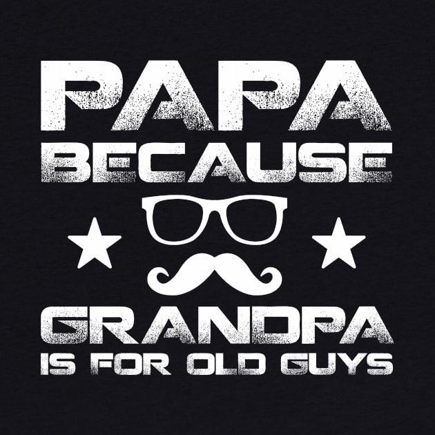 Papa Because Grandpa is for Old Guys-Mens Mustache Dad by nakos